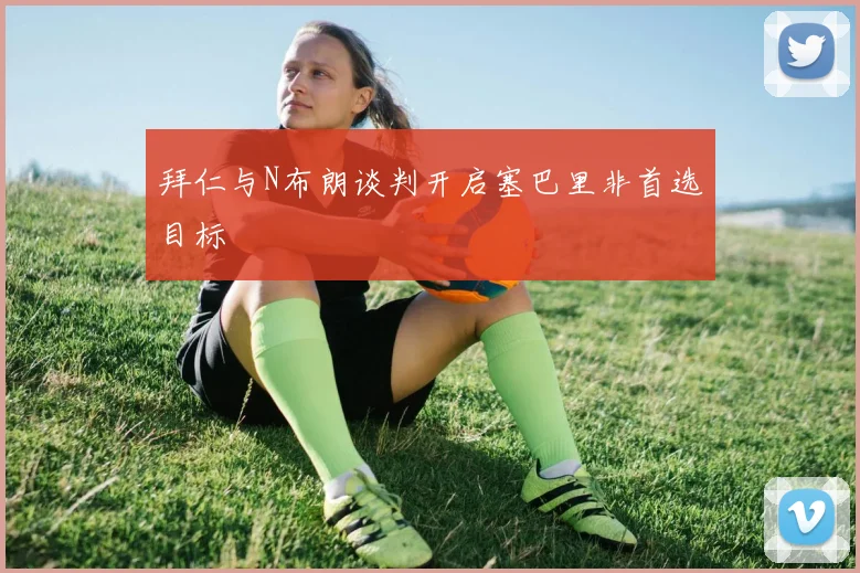 拜仁与N布朗谈判开启塞巴里非首选目标