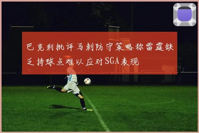 巴克利批评马刺防守策略称雷霆缺乏持球点难以应对SGA表现